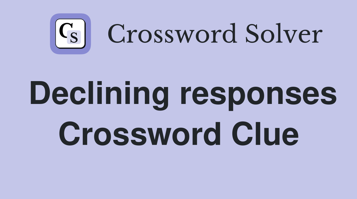 Declining responses Crossword Clue
