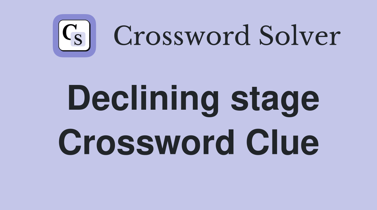 Declining stage Crossword Clue