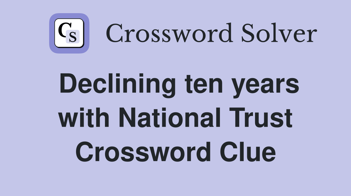Declining ten years with National Trust Crossword Clue