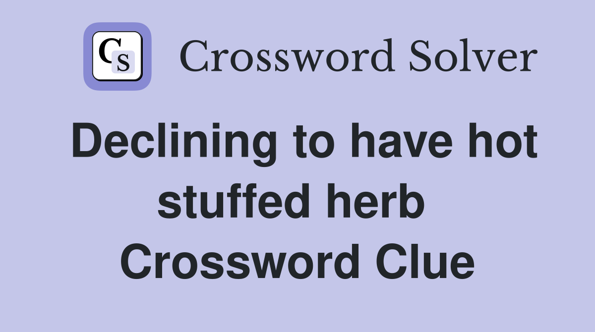 Declining to have hot stuffed herb  Crossword Clue