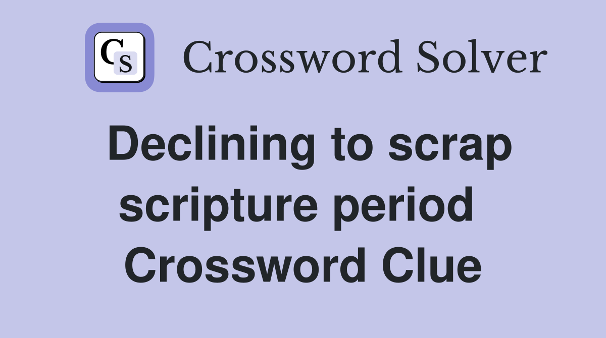 Declining to scrap scripture period  Crossword Clue