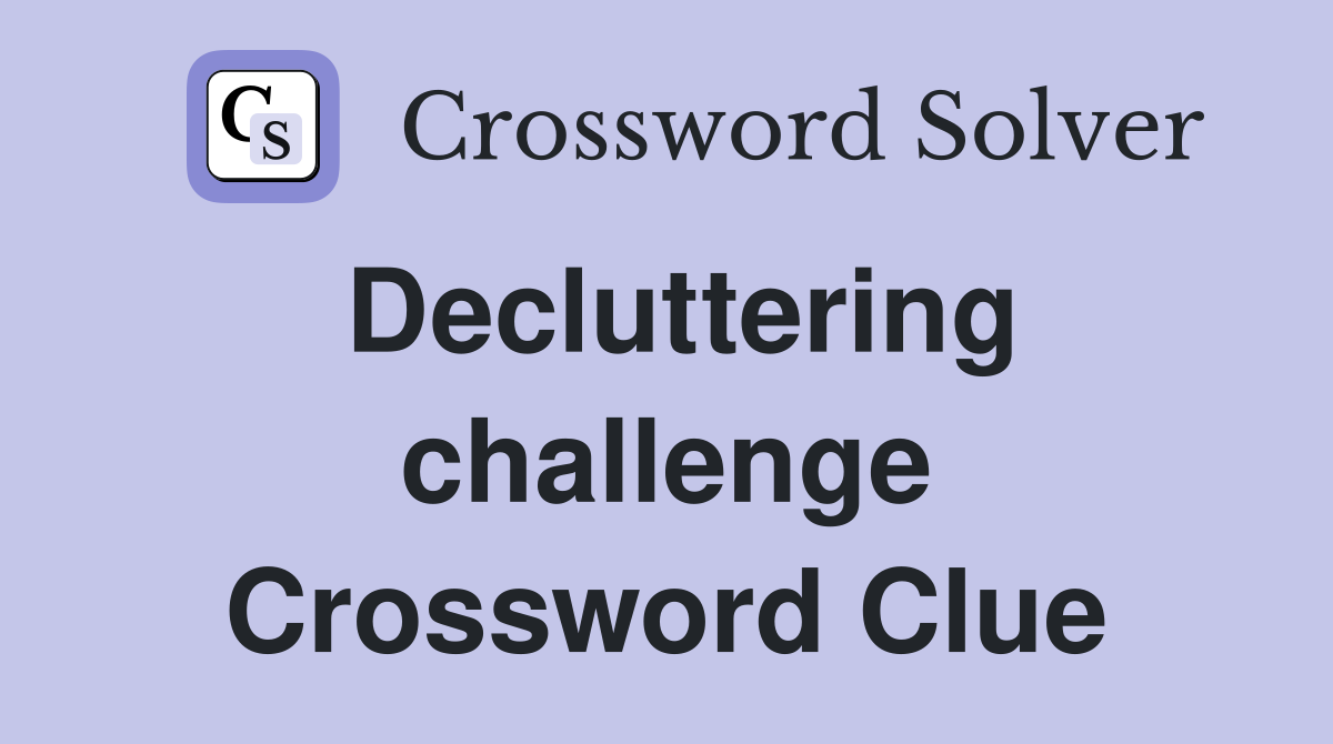 Decluttering challenge Crossword Clue