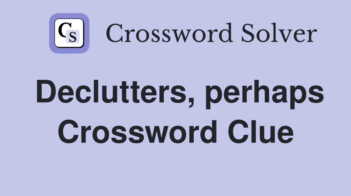 Declutters, perhaps Crossword Clue