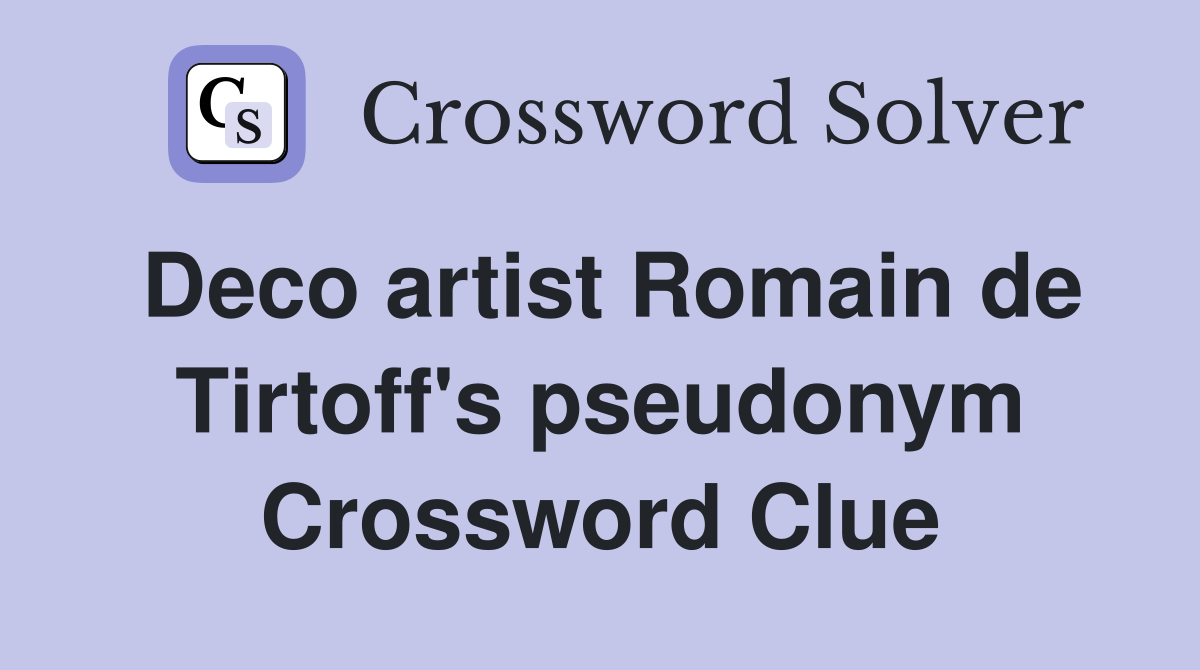 Deco artist Romain de Tirtoff's pseudonym Crossword Clue