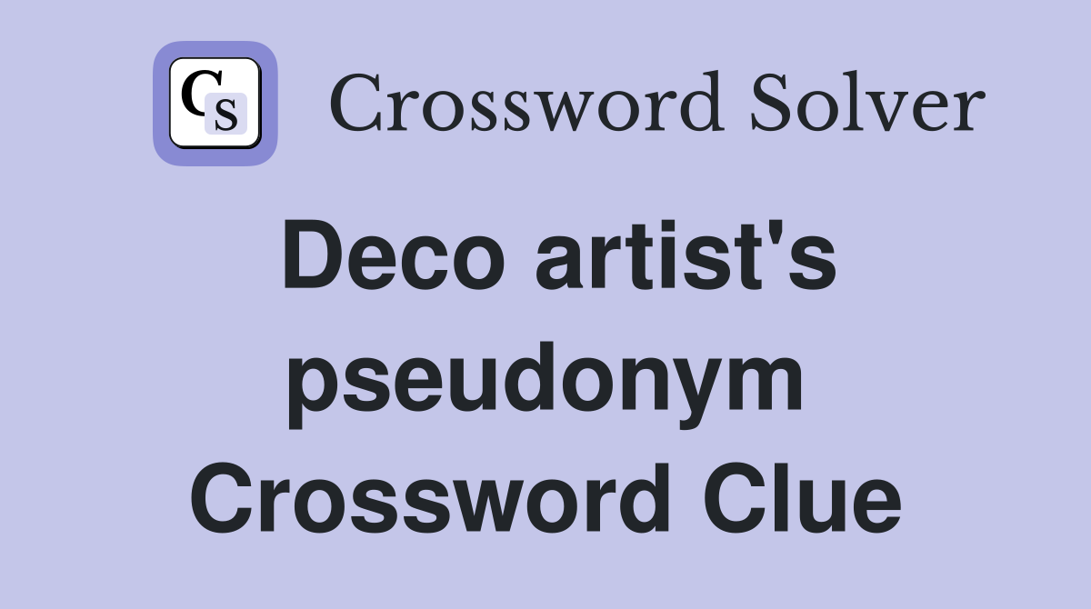 Deco artist's pseudonym Crossword Clue