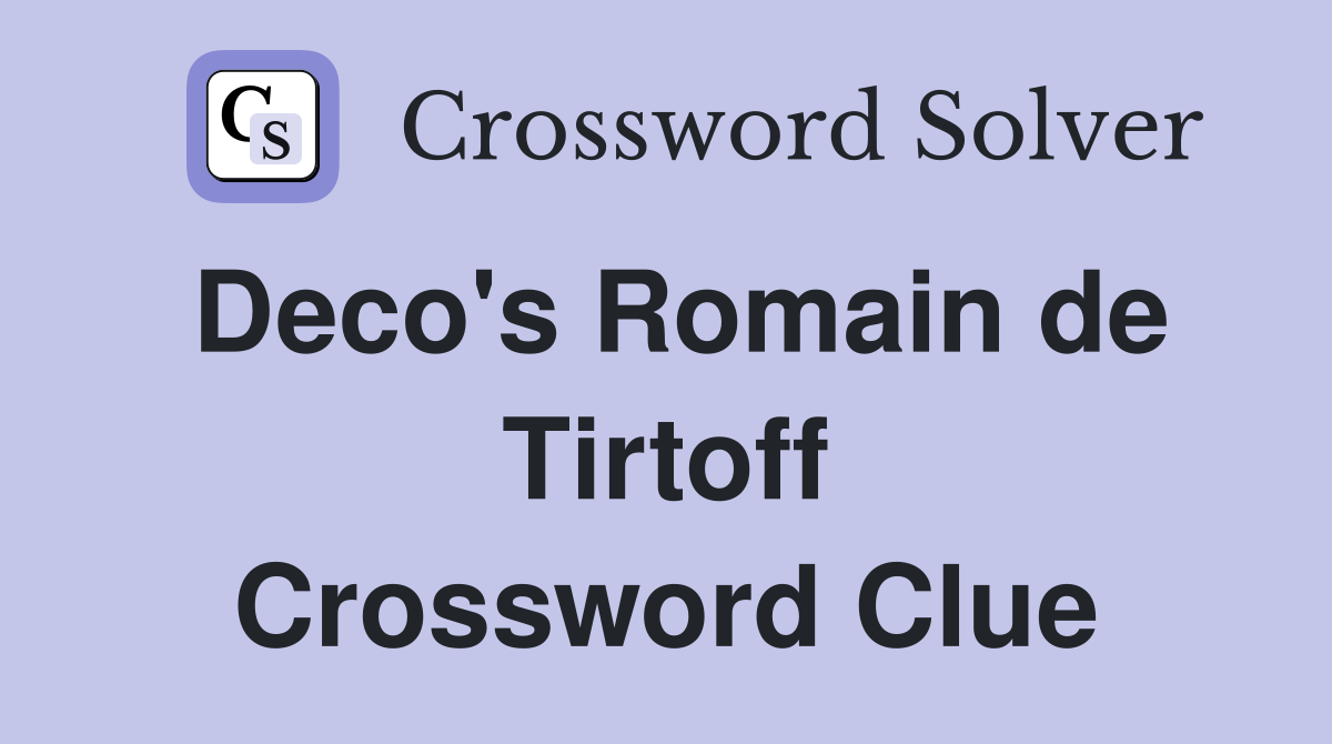 Deco's Romain de Tirtoff Crossword Clue
