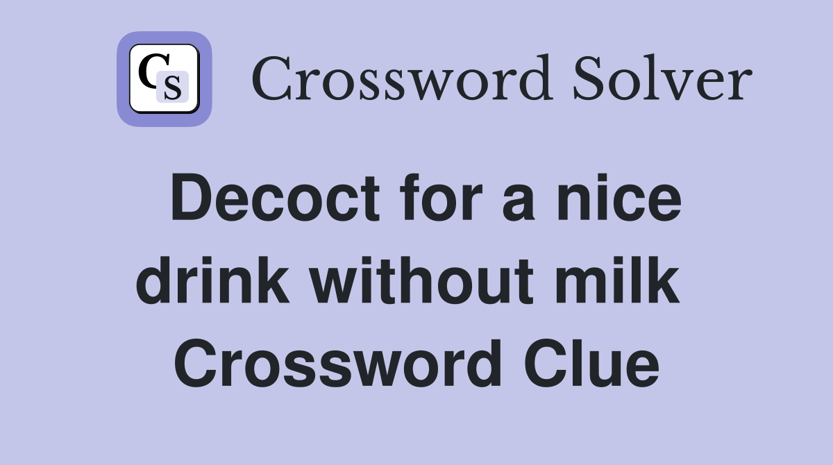 Decoct for a nice drink without milk  Crossword Clue