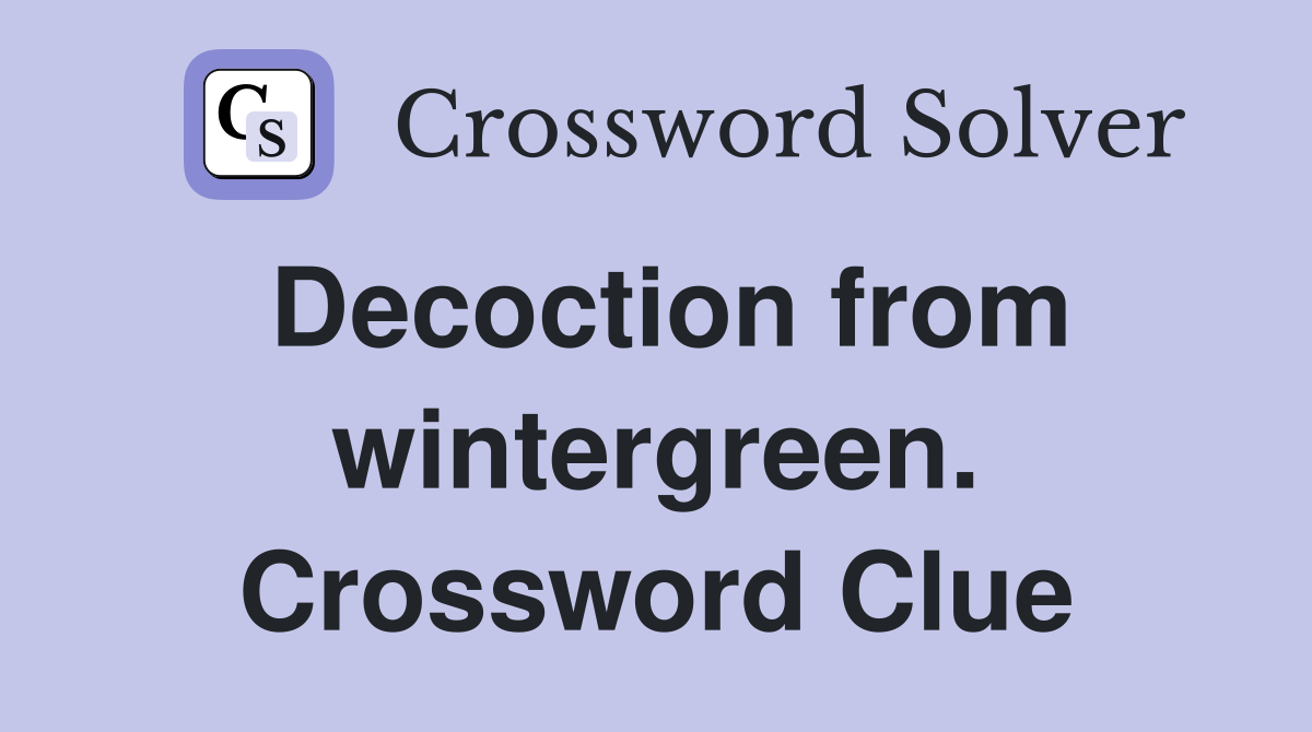 Decoction from wintergreen. Crossword Clue