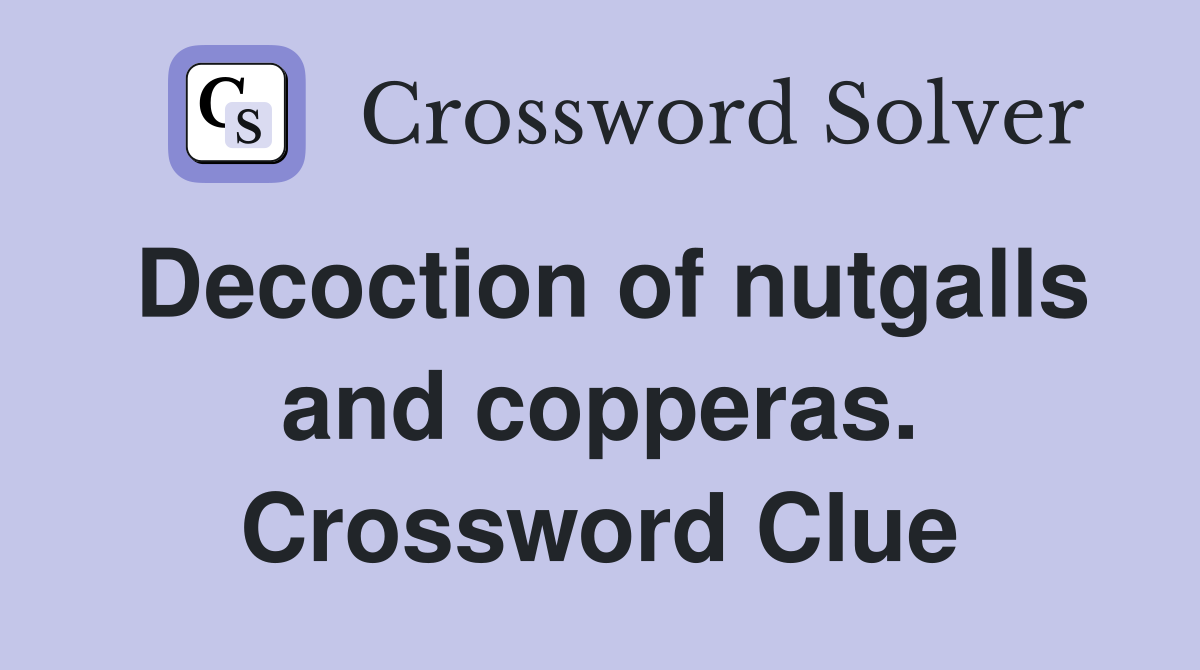 Decoction of nutgalls and copperas. Crossword Clue