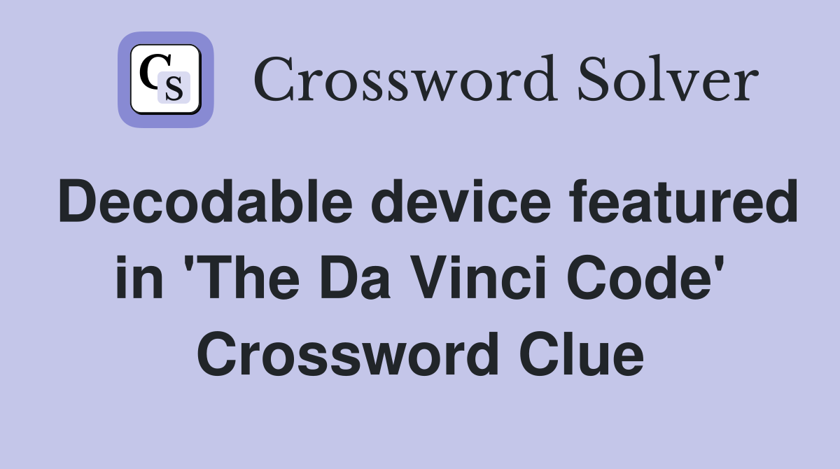 Decodable device featured in 'The Da Vinci Code' Crossword Clue