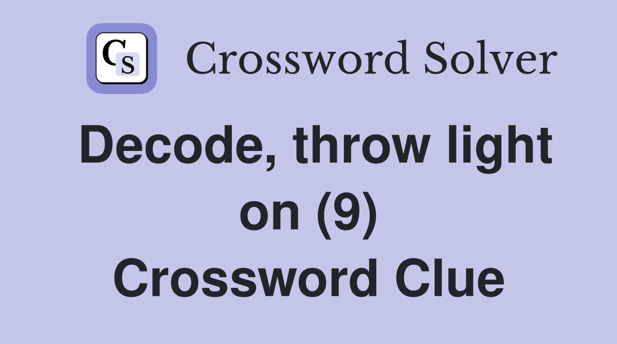 Decode, throw light on (9) Crossword Clue