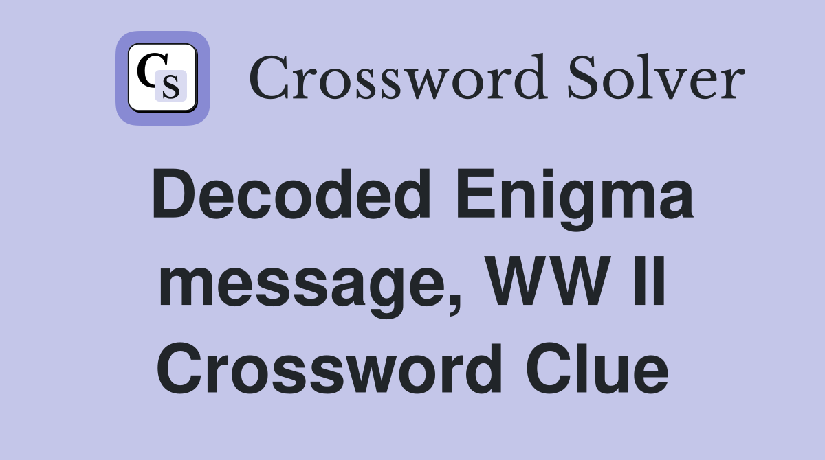 Decoded Enigma message, WW II Crossword Clue
