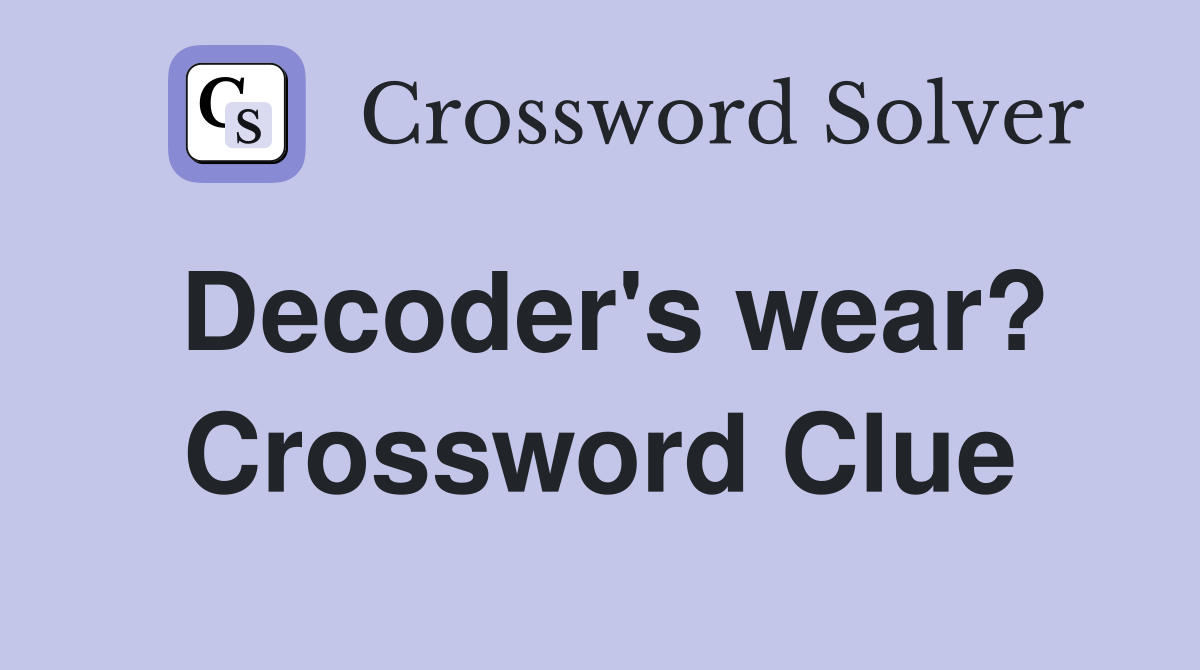 Decoder's wear? Crossword Clue