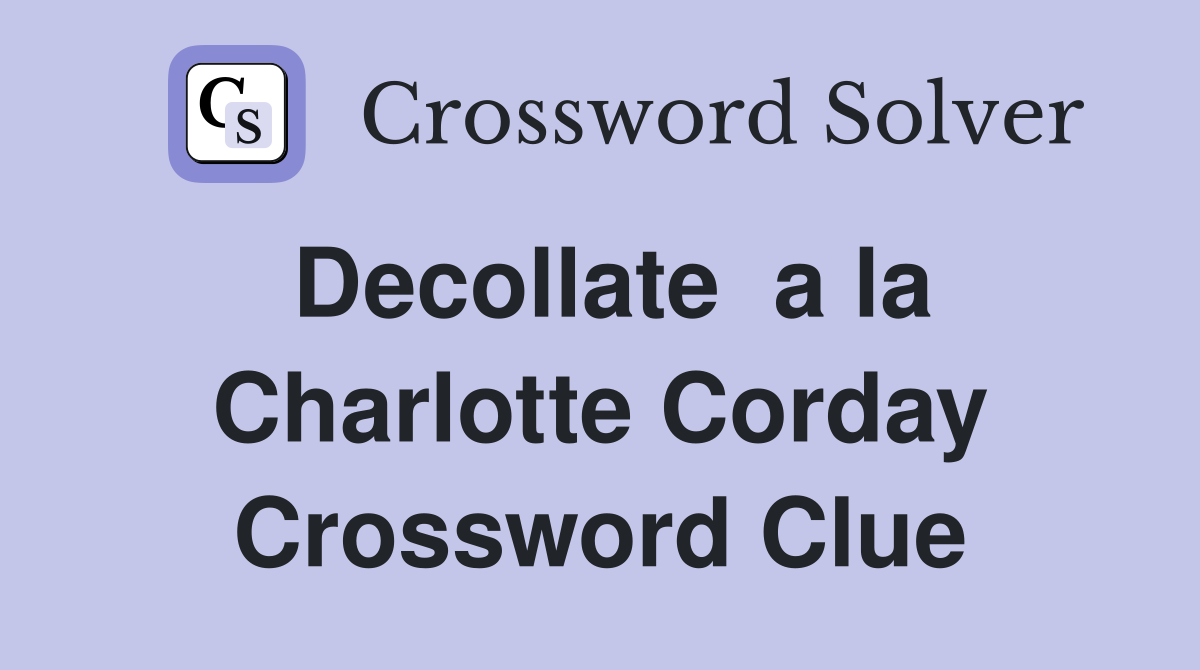 Decollate  a la Charlotte Corday Crossword Clue