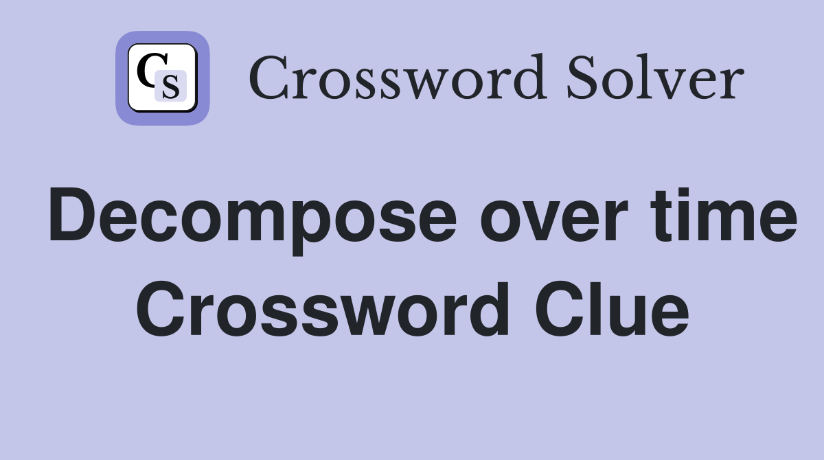 Decompose over time Crossword Clue