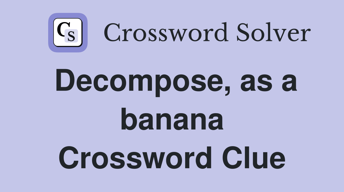 Decompose, as a banana Crossword Clue