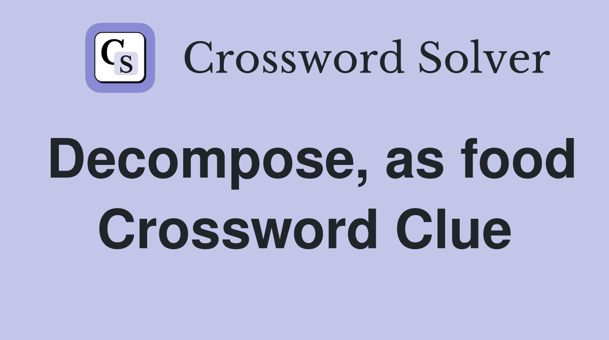 Decompose, as food Crossword Clue
