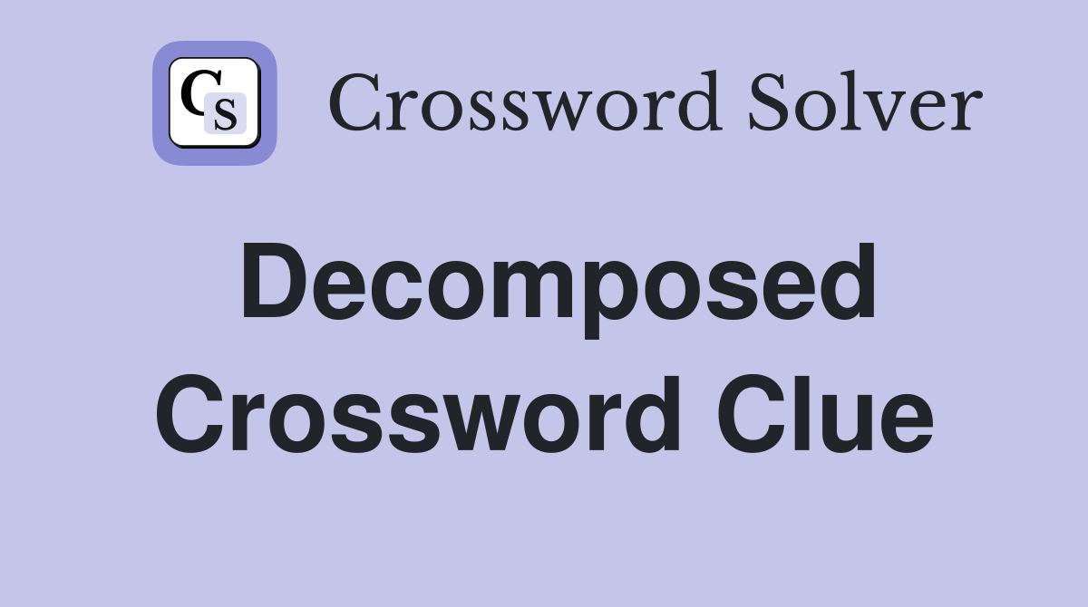 Decomposed Crossword Clue
