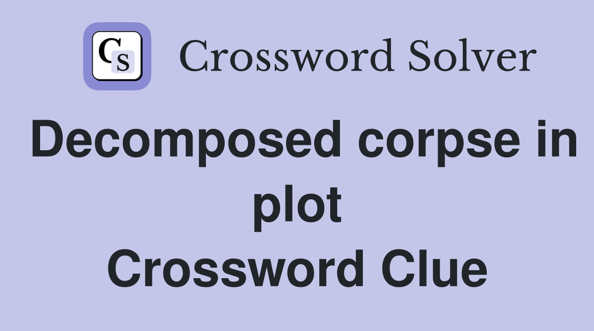Decomposed corpse in plot Crossword Clue