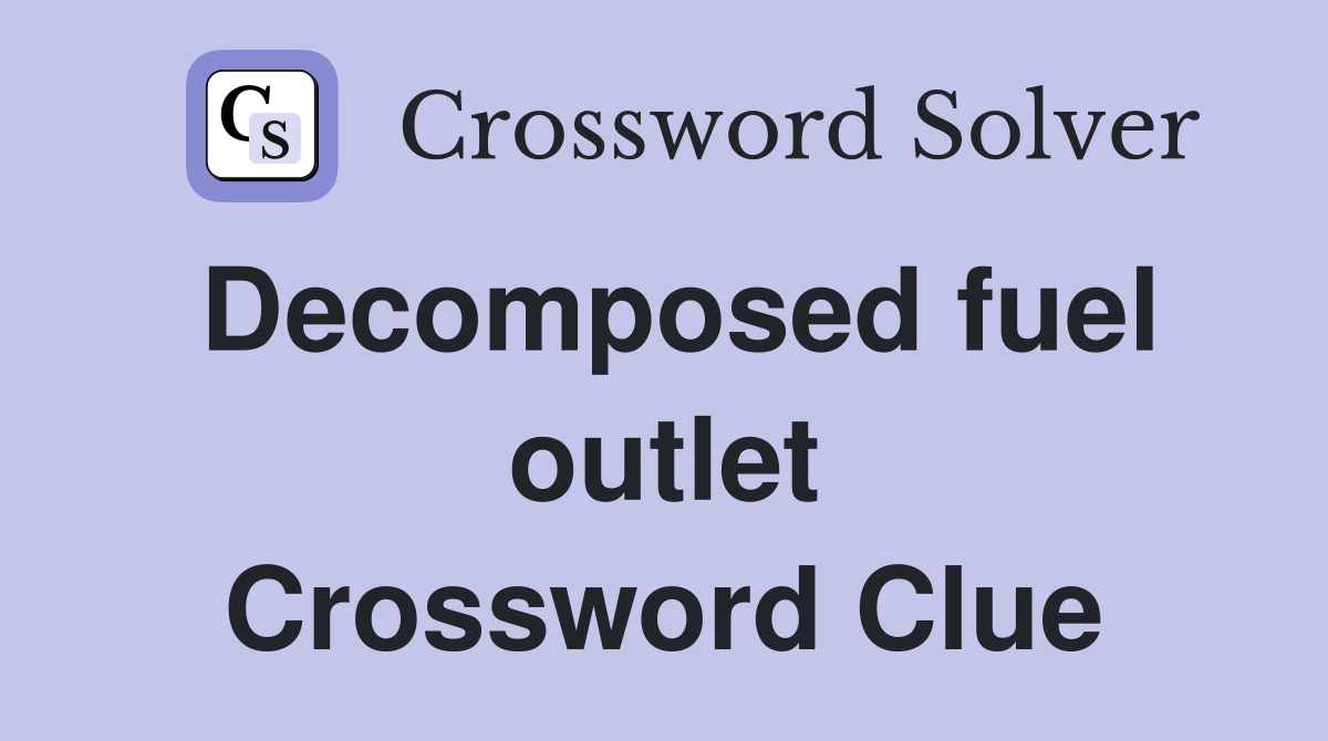 Decomposed fuel outlet Crossword Clue