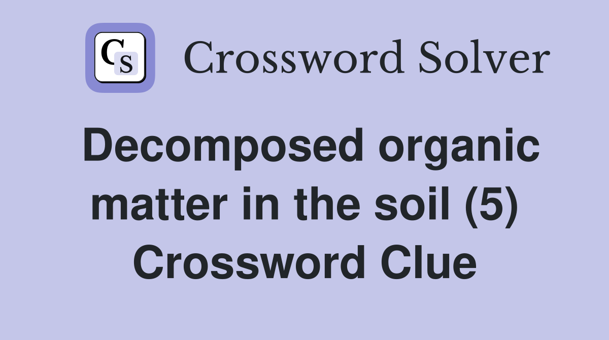 Decomposed organic matter in the soil (5) Crossword Clue