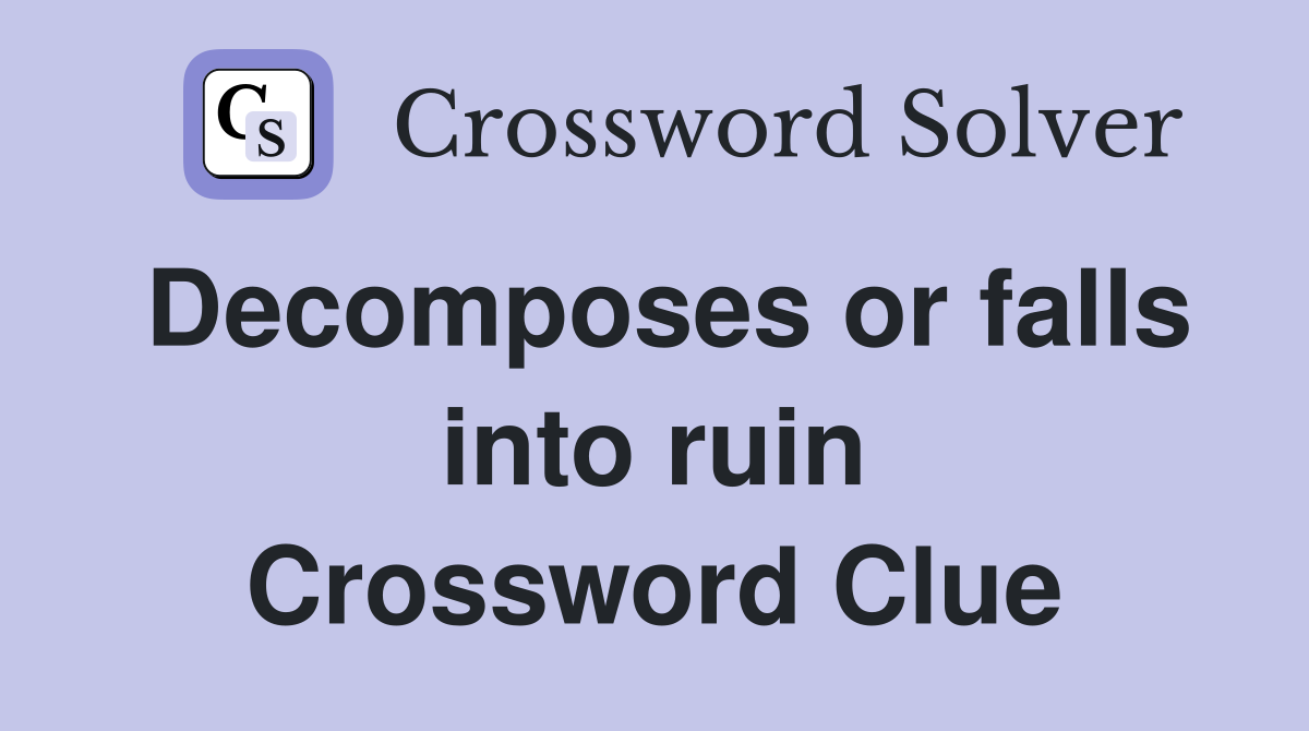 Decomposes or falls into ruin Crossword Clue