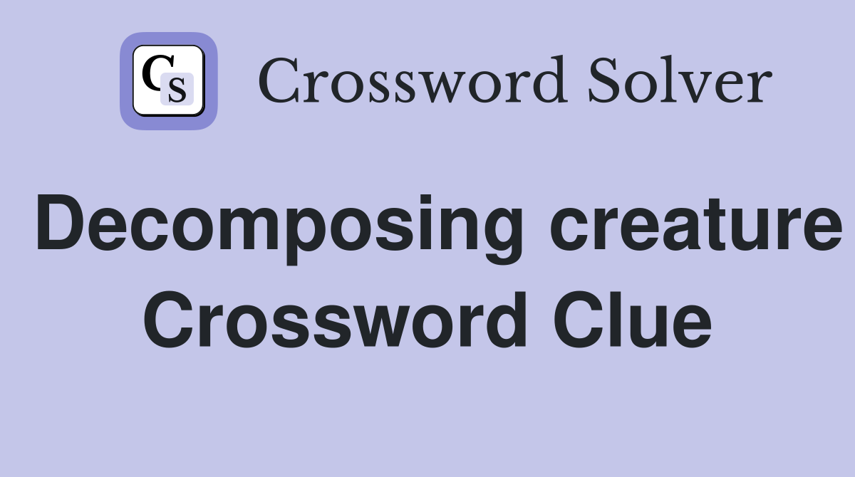 Decomposing creature Crossword Clue