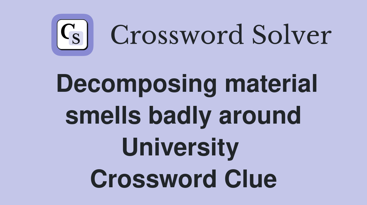 Decomposing material smells badly around University  Crossword Clue