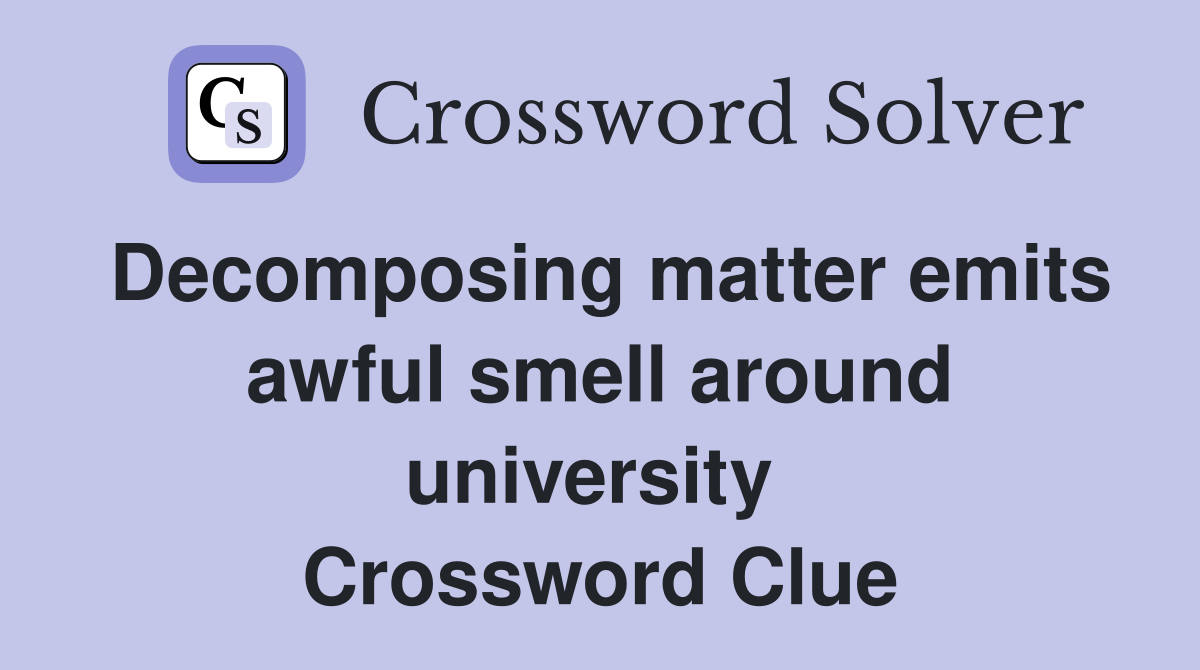 Decomposing matter emits awful smell around university  Crossword Clue