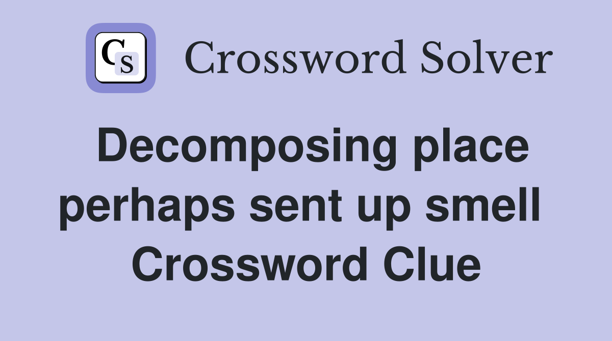 Decomposing place perhaps sent up smell  Crossword Clue