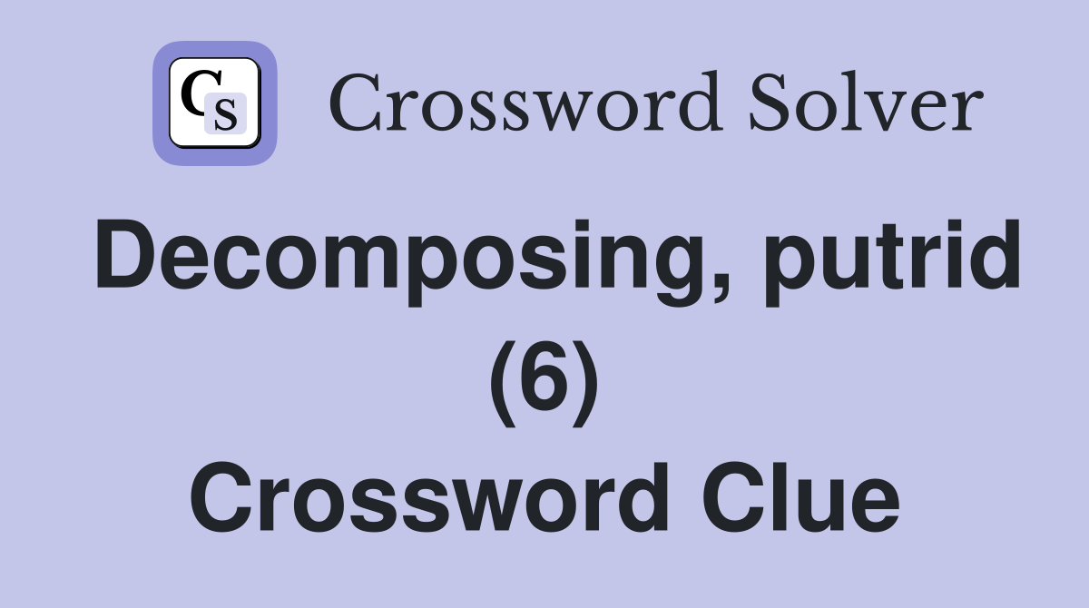 Decomposing, putrid (6) Crossword Clue