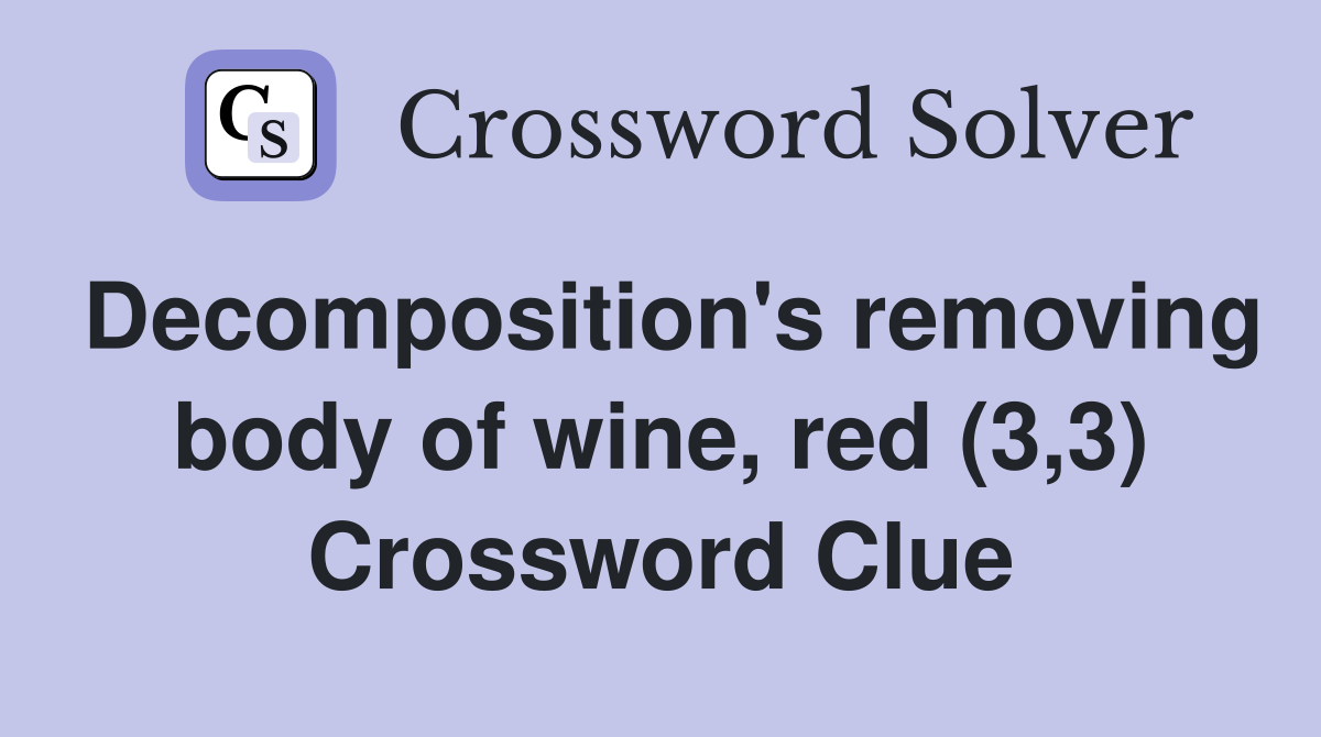 Decomposition's removing body of wine, red (3,3) Crossword Clue