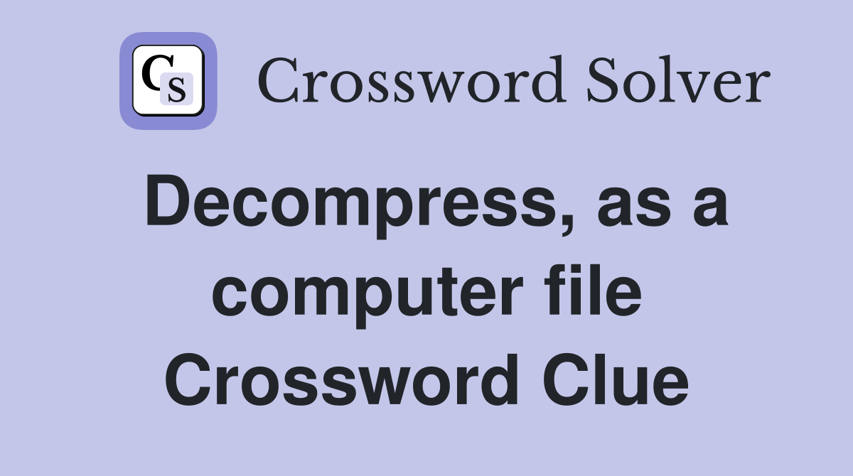 Decompress, as a computer file Crossword Clue