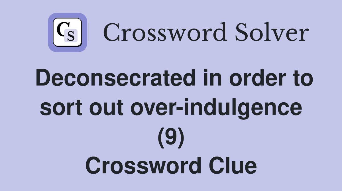 Deconsecrated in order to sort out over-indulgence (9) Crossword Clue