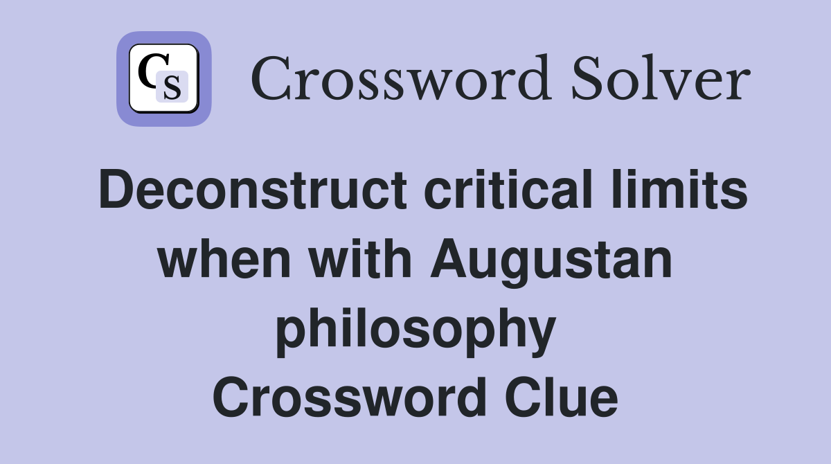 Deconstruct critical limits when with Augustan philosophy Crossword Clue