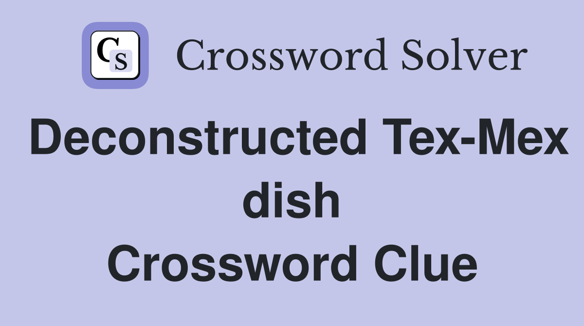 Deconstructed Tex-Mex dish Crossword Clue