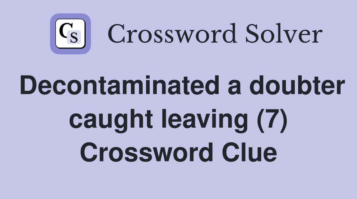 Decontaminated a doubter caught leaving (7) Crossword Clue