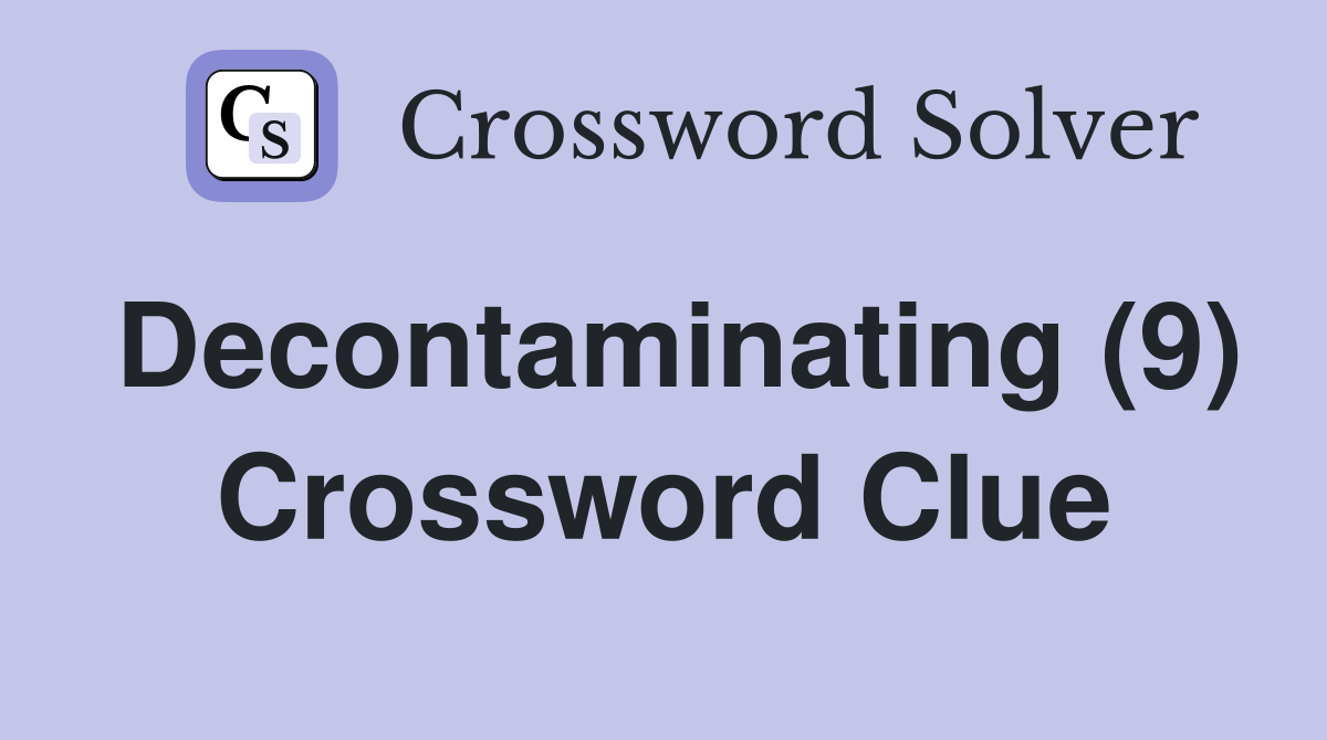 Decontaminating (9) Crossword Clue