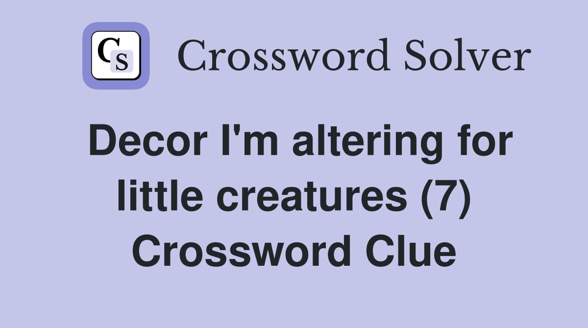 Decor I'm altering for little creatures (7) Crossword Clue