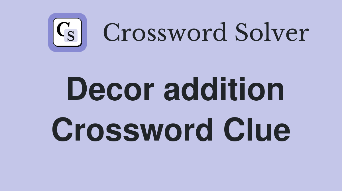 Decor addition Crossword Clue