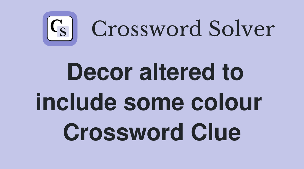 Decor altered to include some colour  Crossword Clue
