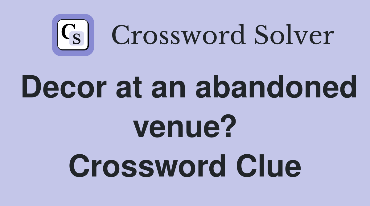 Decor at an abandoned venue? Crossword Clue