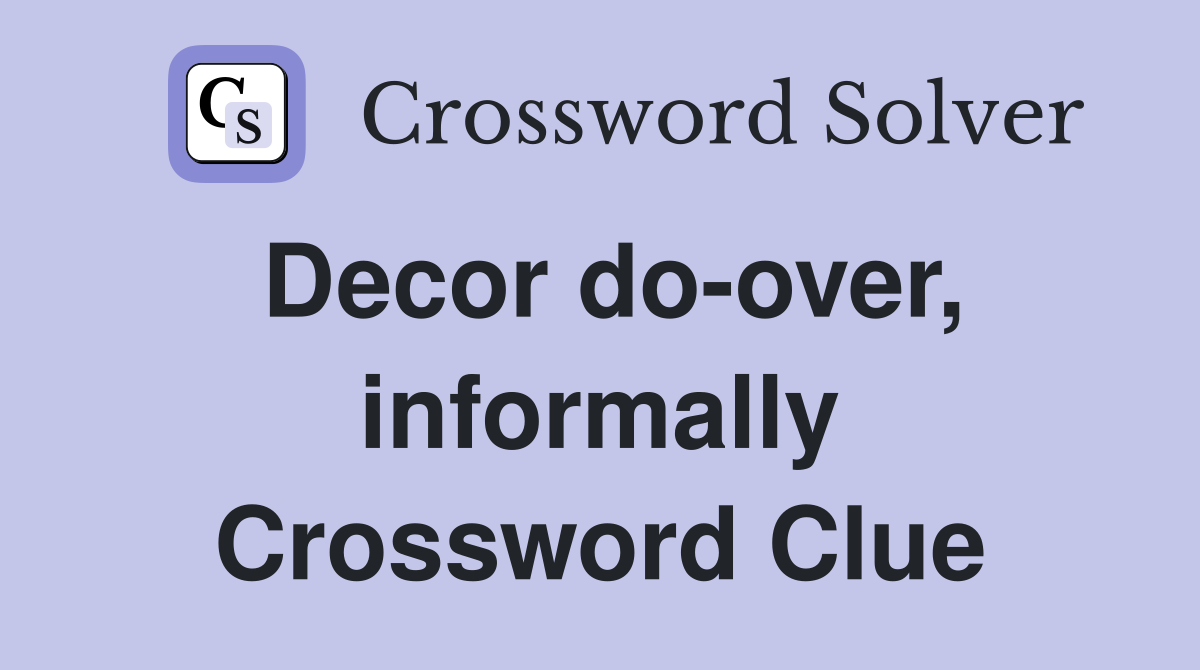 Decor do-over, informally Crossword Clue