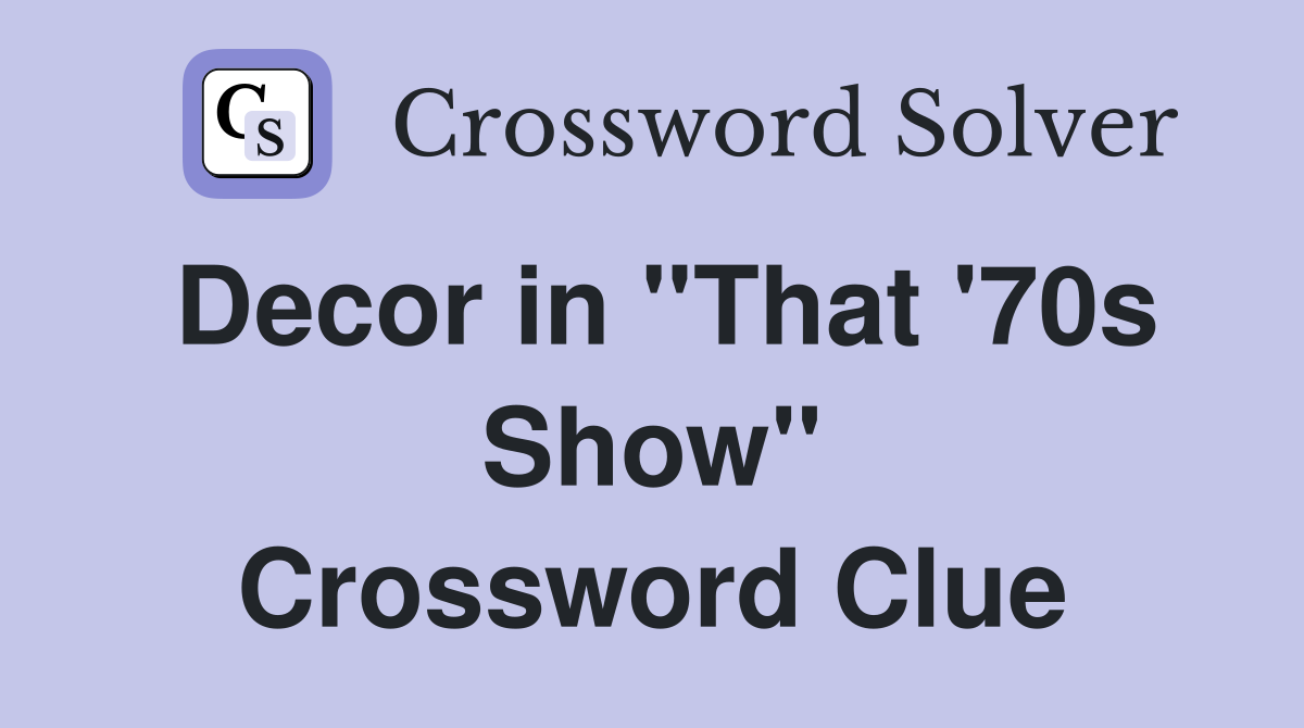 Decor in ''That '70s Show'' Crossword Clue