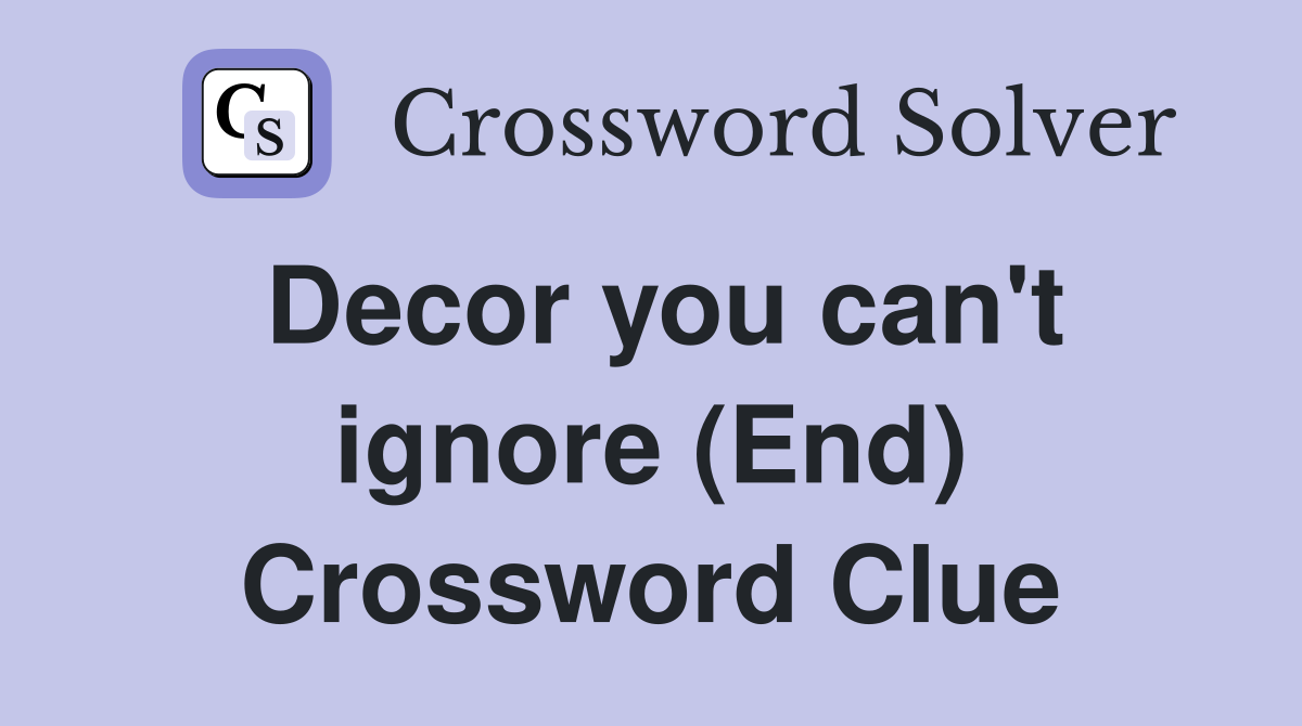 Decor you can't ignore (End) Crossword Clue