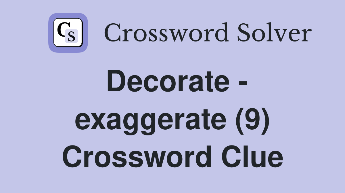 Decorate - exaggerate (9) Crossword Clue