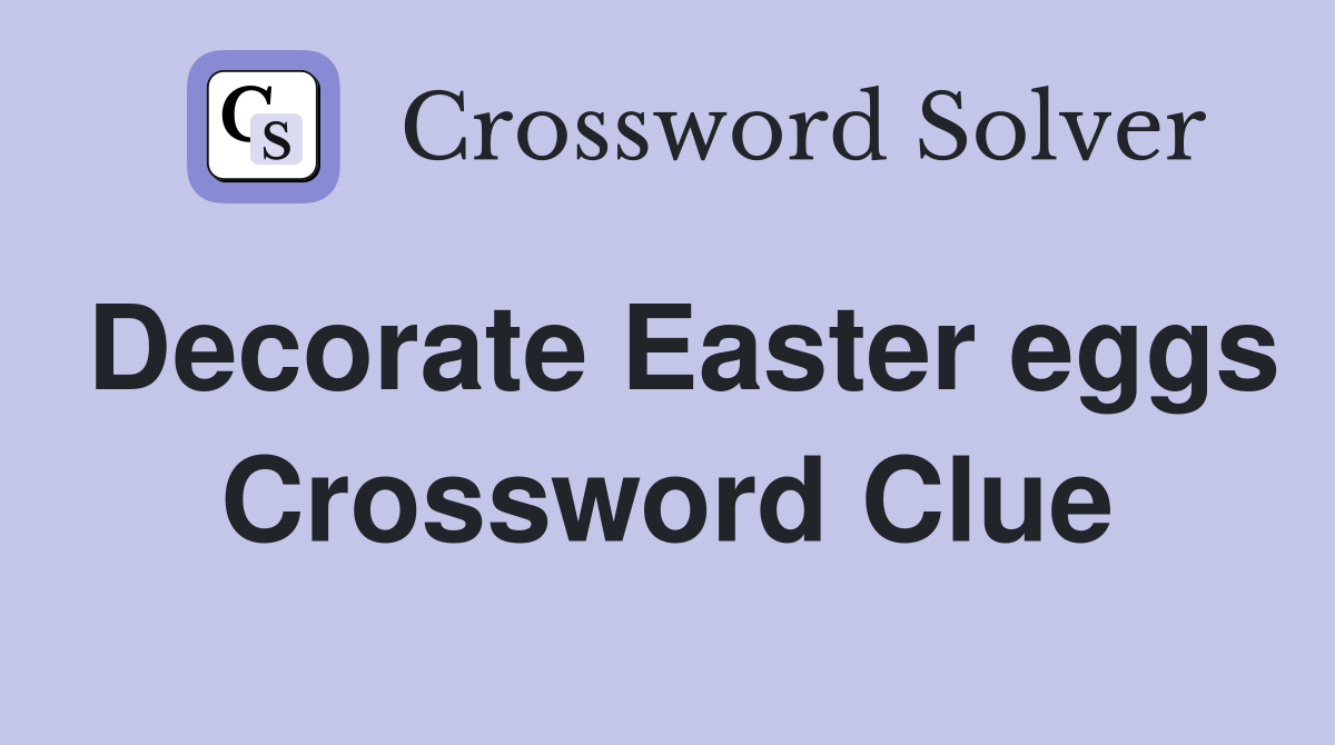 Decorate Easter eggs Crossword Clue
