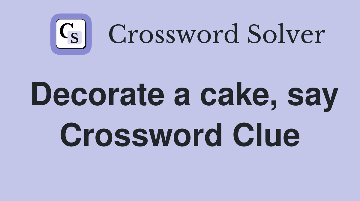 Decorate a cake, say Crossword Clue