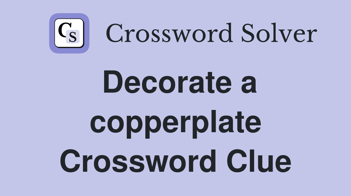 Decorate a copperplate Crossword Clue
