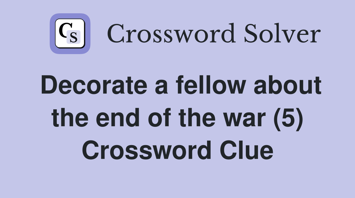 Decorate a fellow about the end of the war (5) Crossword Clue